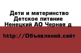 Дети и материнство Детское питание. Ненецкий АО,Черная д.